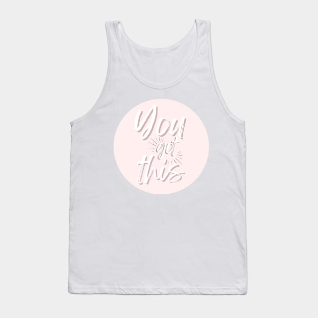 You Got This - Life Quotes Tank Top by BloomingDiaries